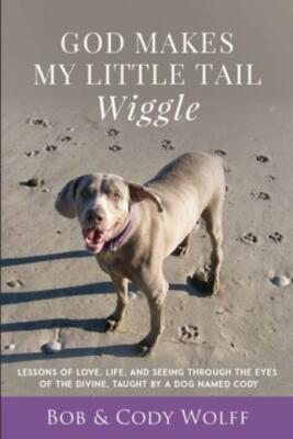 God Makes My Little Tail Wiggle: Lessons Of Love, Life, And Seeing Through ...