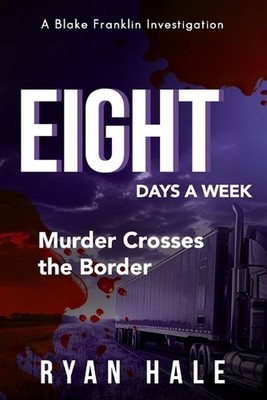 Eight Days a Week: Murder Crosses the Border by Ryan Hale Paperback Book