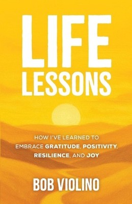 Life Lessons: How I've Learned To Embrace Gratitude, Positivity, Resilience, And