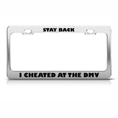 Stay Back I Cheated At The DMV Chrome License Plate Frame