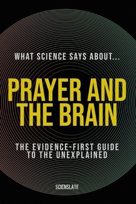 What Science Says About... Prayer and the Brain: The Evidence-First Guide to the