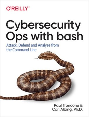 Cybersecurity Ops with Bash: Attack, Defend, and Analyze from the Command Line (