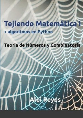 Tejiendo Matemtica I + algoritmos en Python: Teor?a de n?meros y Combinatoria by