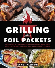Grilling with Foil Packets: Delicious All-in-One Recipes for Quick Meal Prep...