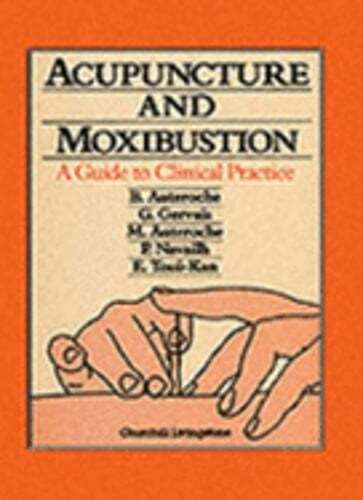 Acupuncture and Moxibustion: A Guide to Clinical Practice by B Auteroche: New