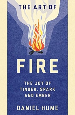 The Art of Fire: Step by step guide to starting, building and ha