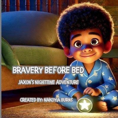 Bravery Before Bed- Jaxon's Nighttime Adventure: A Bedtime Tale of Courage, Comf