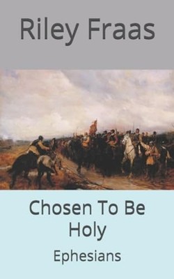 Chosen to Be Holy : Ephesians - Trade Paperback NEW Riley Fraas 2019