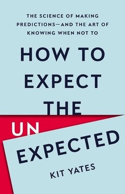 How to Expect the Unexpected: The Science of Making Predictions--And the Art of