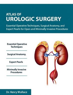 Atlas of Urologic Surgery: Essential Operative Techniques, Surgical Anatomy, and