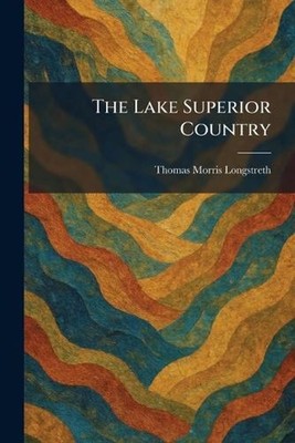 The Lake Superior Country by Thomas Morris Longstreth Paperback Book