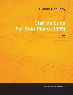 Claude Debussy Clair De Lune By Claude Debussy For Solo Piano (190 (Taschenbuch)