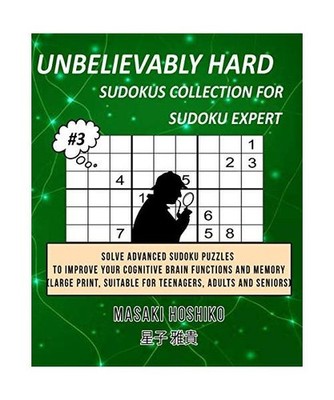 Unbelievably Hard Sudokus Collection for Sudoku Expert #3: Solve Advanced Sudoku