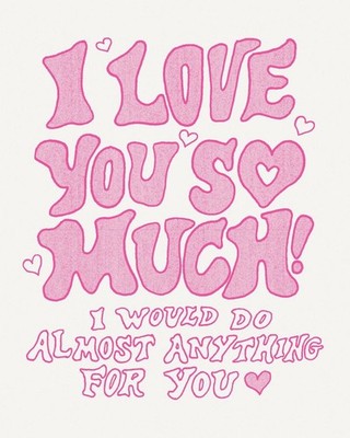 Humor Us Greeting Cards: Love - I love you so much! I would do almost anything f