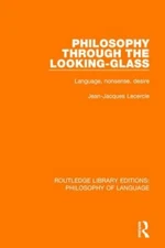 Philosophy Through the Looking-Glass : Language, Nonsense, Desire, Hardcover ...