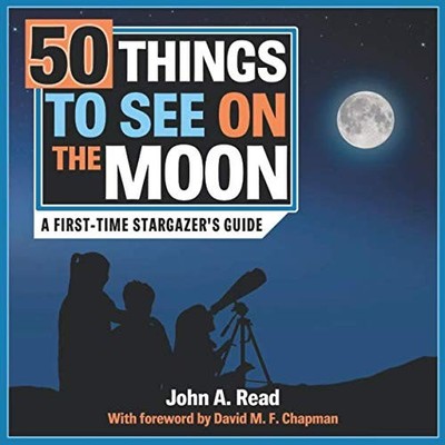 50 Things to See on the Moon: A first-time stargazer's guide by Read, John A