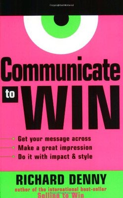 Communicate to Win: Learn the Secrets of Successful... - Denny, Richard