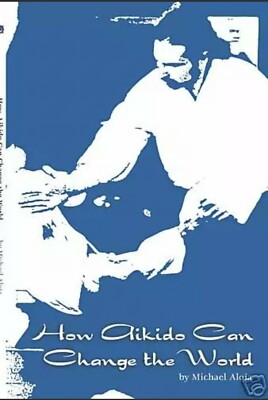 How Aikido Can Change the World - NEW Book budo bushido spiritual insight