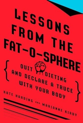 Lessons from the Fat-O-Sphere: Quit Dieting and Declare a Truce with Your Body