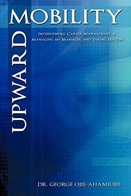 Upward Mobility: Interviewing, Career Management, & Man -  NEW Dr. George Ojie 2