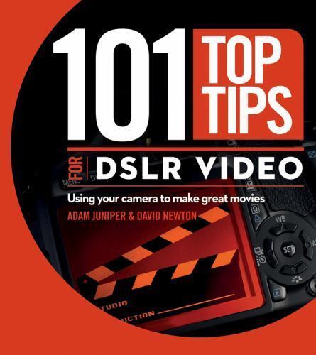 101 Top Tips for DSLR Video : Using Your Camera to Make Great Movies by ...