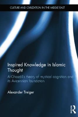 Inspired Knowledge in Islamic Thought : Al-Ghazali's theory of mystical cogni...