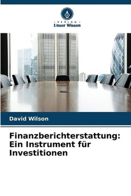 Finanzberichterstattung: Ein Instrument f?r Investitionen by David Wilson (Germa