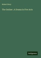 Robert Story | The Outlaw ; A Drama In Five Acts | Buch | Englisch (2025)