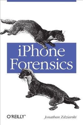 iPhone Forensics: Recovering Evidence, Personal Data, and Corpor