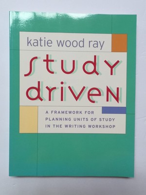 Study Driven: A Framework for Planning Units of Study in the Writing Worksho...