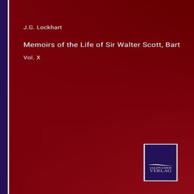 Memoirs of the Life of Sir Walter Scott, Bart:Vol. X by J.G. Lock