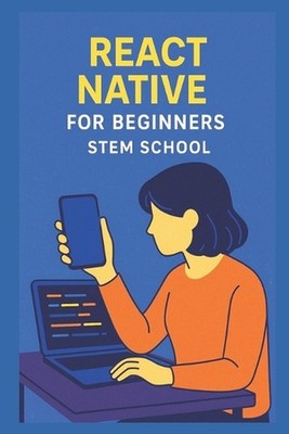 React Native for Beginners: Create Mobile Apps with JavaScript by Stem School Pa
