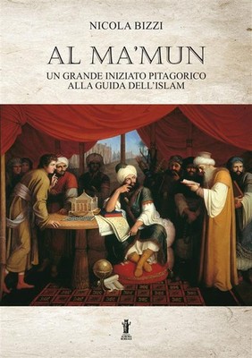 Al Ma'mun: Ein großer pythagoräischer Eingeweihter an der Spitze des Islam - Bizzi Nikolaus
