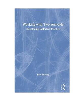 Working with Two-year-olds: Developing Reflective Practice, Julie Brierley