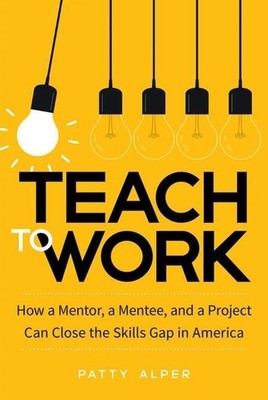 Teach to Work: How a Mentor, a Mentee, and a Project Can Close the Skills Gap i,