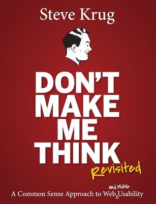 Don't Make Me Think, Revisited: A Common Sense Approach to Web Usability (3r...