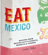 Eat Mexico: Recipes from Mexico City's Streets, Markets and Fonda