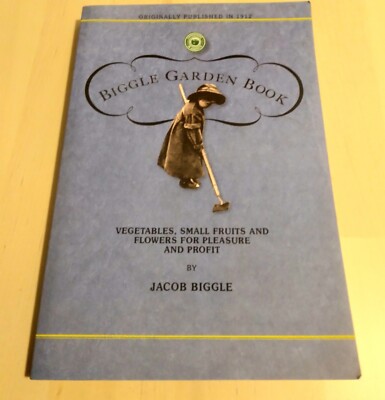 Biggle Garden Book : Vegetables, Small Fruits and Flowers for Pleasure & Profit