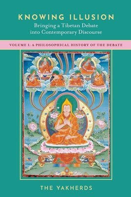 Knowing Illusion Vol I: Bringing a Tibetan Debate into Contemporary Discourse