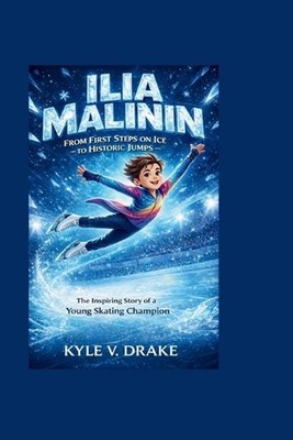 Ilia Malinin: From First Steps on Ice to Historic Jumps: The Inspiring Story of 