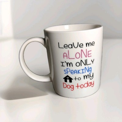 Dog Lover ''Leave Me Alone, I'm Only Speaking To My Dog Today'' Ceramic Mug