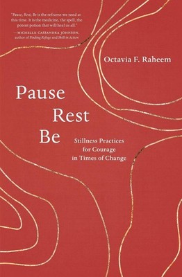 Pause, Rest, Be: Stillness Practices for Courage in Times of Change by Octavia F