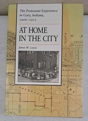 The Protestant Experience in Gary, Indiana, 1906-1975: At Home in the City