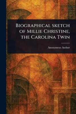 Biographical Sketch of Millie Christine, the Carolina Twin by Anonymous Paperbac