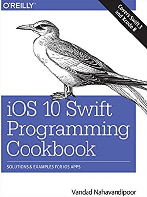 IOS 10 Swift Programming Cookbook : Solutions and Examples for IO