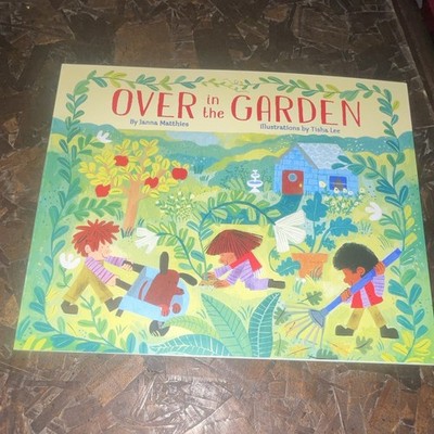 Over in the Garden Hardcover Picture Book Ages 4-8 Janna Matthies Tisha Lee