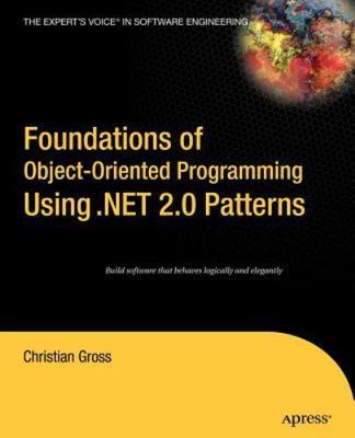 Foundations of Object-Oriented Programming Using .NET 2.0 Patterns, Gross, Chris