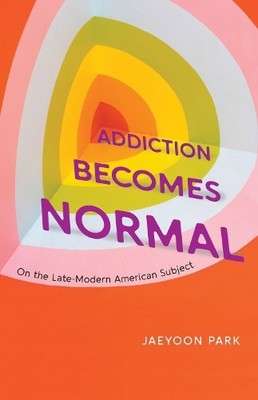 Addiction Becomes Normal by Jaeyoon Park - 9780226827070