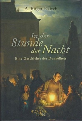 In der Stunde der Nacht : eine Geschichte der Dunkelheit A. Roger Ekirch. Aus de