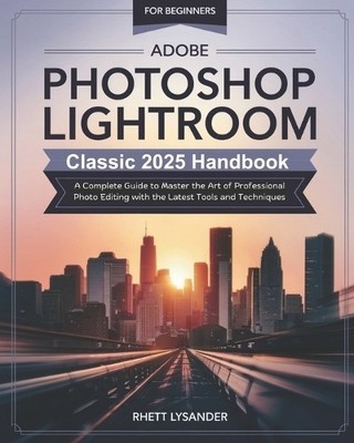 Rhett Lysander Adobe Photoshop Lightroom Classic 2025 Handbook for (Taschenbuch)